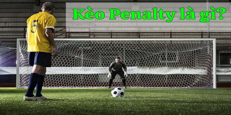 Nằm lòng các thông tin chi tiết nhất về tỷ lệ kèo penalty