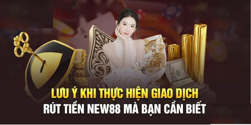 Lưu ý cần biết khi thực hiện rút tiền New88 nhà cái