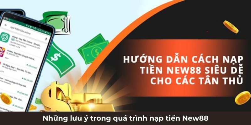 Những lưu ý trong quá trình nạp tiền New88