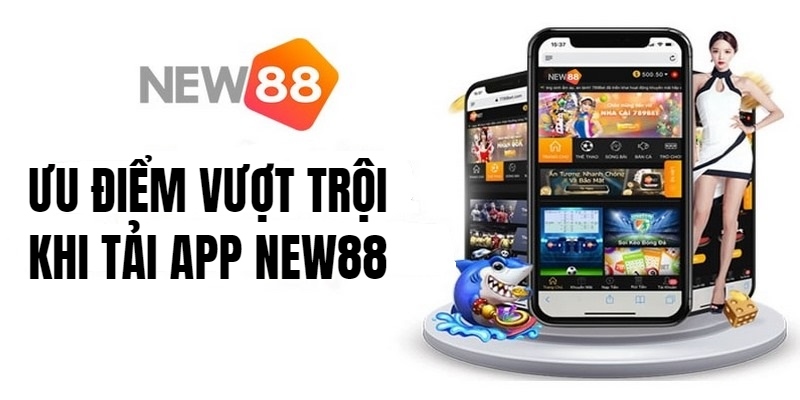 Những ưu điểm tuyệt vời của phiên bản ứng dụng NEW88